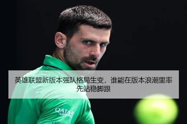 英雄联盟新版本强队格局生变，谁能在版本浪潮里率先站稳脚跟
